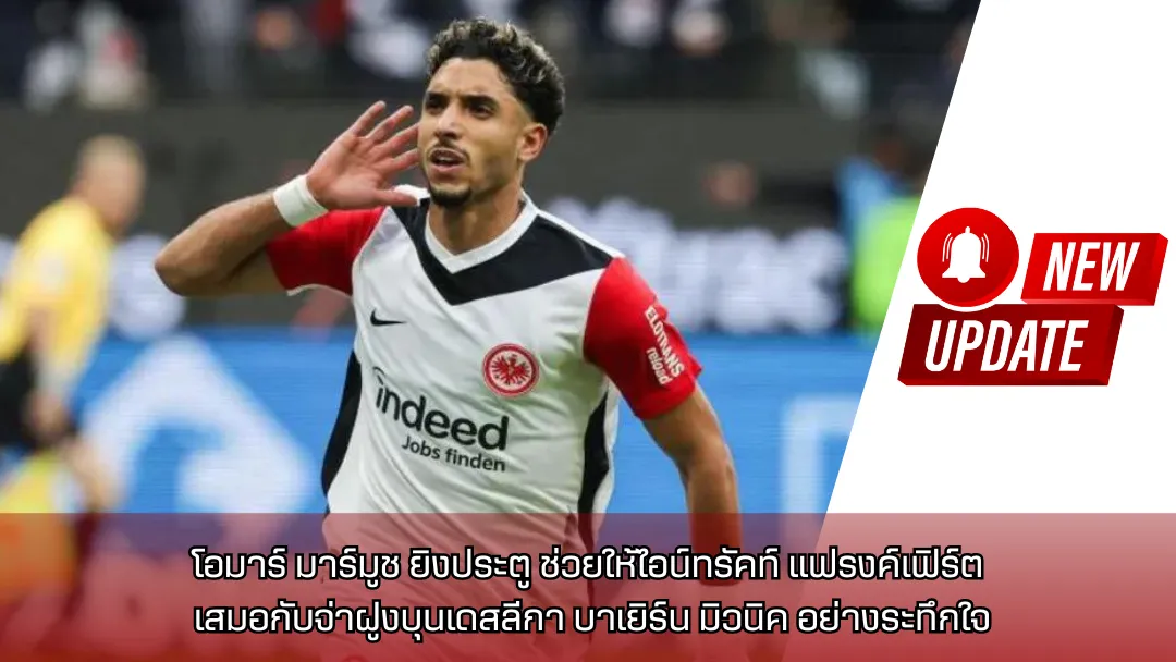 โอมาร์ มาร์มูช ยิงประตู ช่วยให้ไอน์ทรัคท์ แฟรงค์เฟิร์ต เสมอกับจ่าฝูงบุนเดสลีกา บาเยิร์น มิวนิค อย่างระทึกใจ